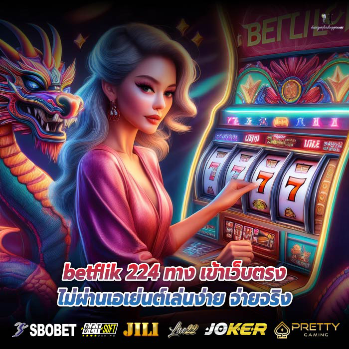 betflik 224 ทาง เข้าเว็บตรงไม่ผ่านเอเย่นต์เล่นง่าย จ่ายจริง